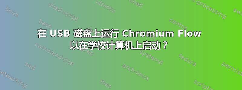 在 USB 磁盘上运行 Chromium Flow 以在学校计算机上启动？