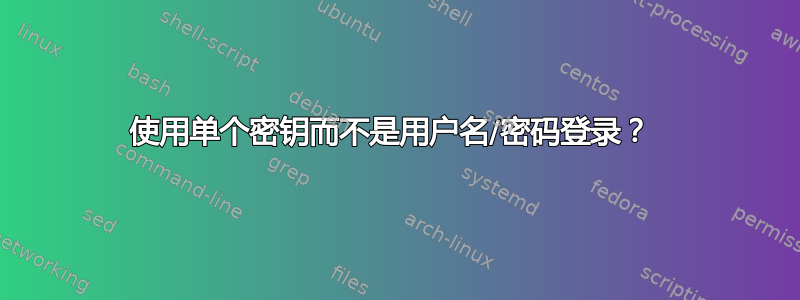 使用单个密钥而不是用户名/密码登录？ 