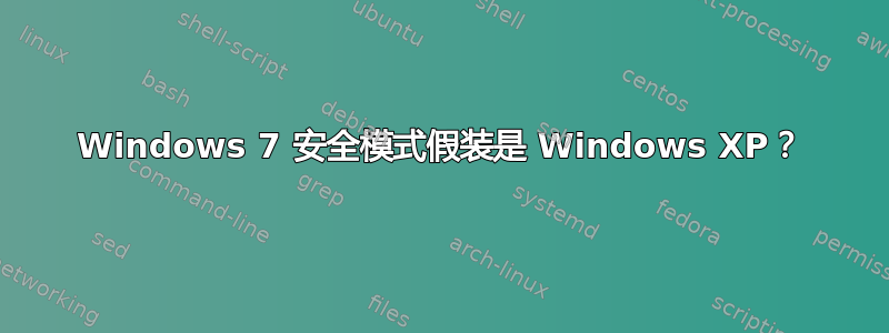 Windows 7 安全模式假装是 Windows XP？