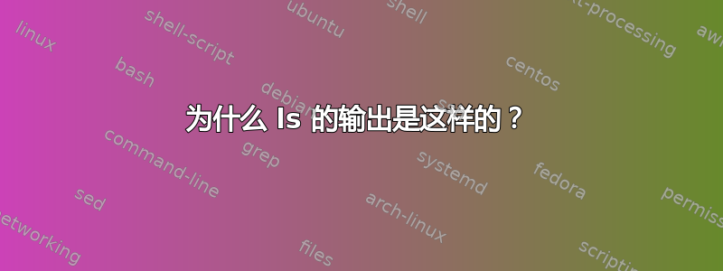 为什么 ls 的输出是这样的？