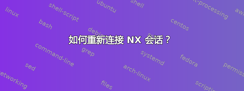 如何重新连接 NX 会话？