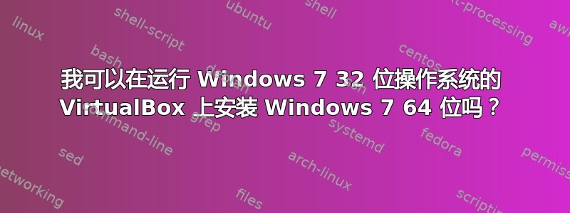 我可以在运行 Windows 7 32 位操作系统的 VirtualBox 上安装 Windows 7 64 位吗？