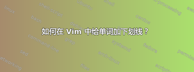 如何在 Vim 中给单词加下划线？