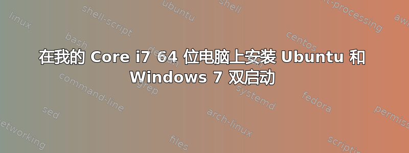 在我的 Core i7 64 位电脑上安装 Ubuntu 和 Windows 7 双启动