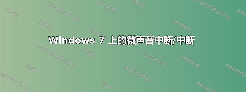 Windows 7 上的微声音中断/中断