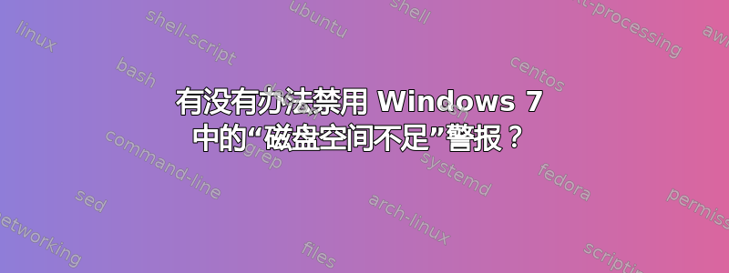 有没有办法禁用 Windows 7 中的“磁盘空间不足”警报？