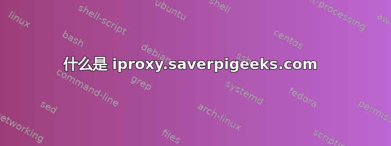 什么是 iproxy.saverpigeeks.com 