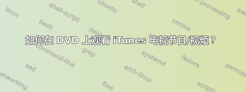 如何在 DVD 上观看 iTunes 电视节目/视频？