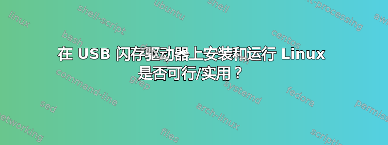 在 USB 闪存驱动器上安装和运行 Linux 是否可行/实用？