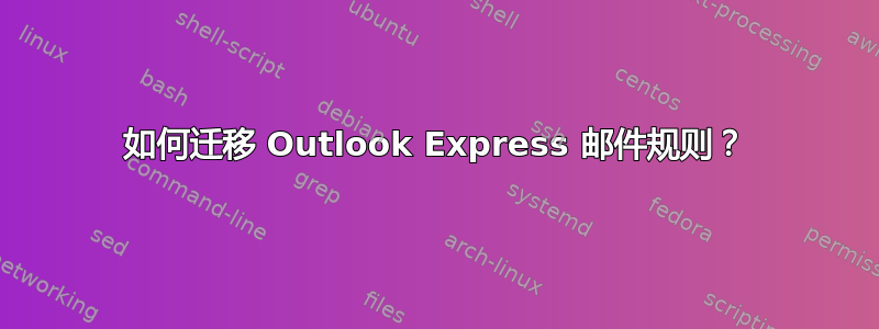 如何迁移 Outlook Express 邮件规则？