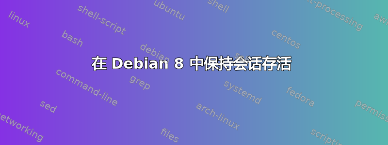 在 Debian 8 中保持会话存活