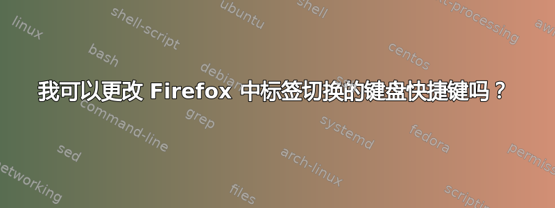 我可以更改 Firefox 中标签切换的键盘快捷键吗？