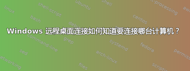 Windows 远程桌面连接如何知道要连接哪台计算机？