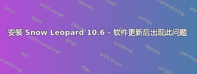 安装 Snow Leopard 10.6 - 软件更新后出现此问题