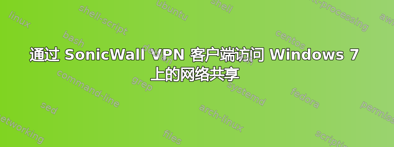 通过 SonicWall VPN 客户端访问 Windows 7 上的网络共享