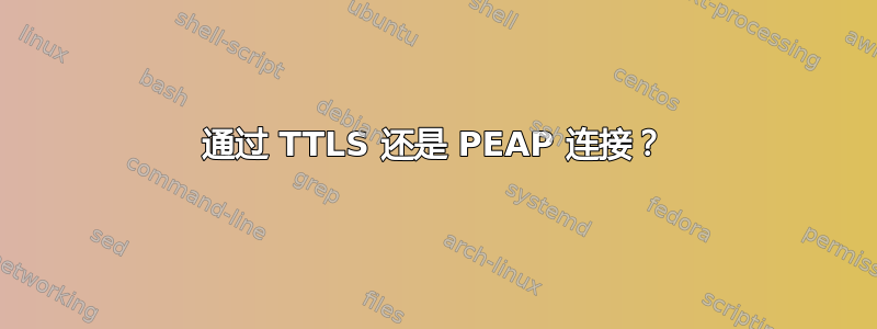 通过 TTLS 还是 PEAP 连接？