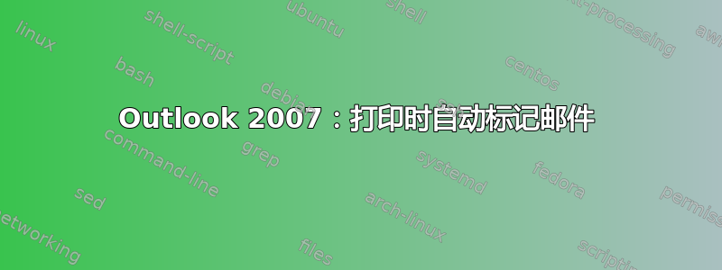 Outlook 2007：打印时自动标记邮件