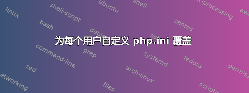 为每个用户自定义 php.ini 覆盖