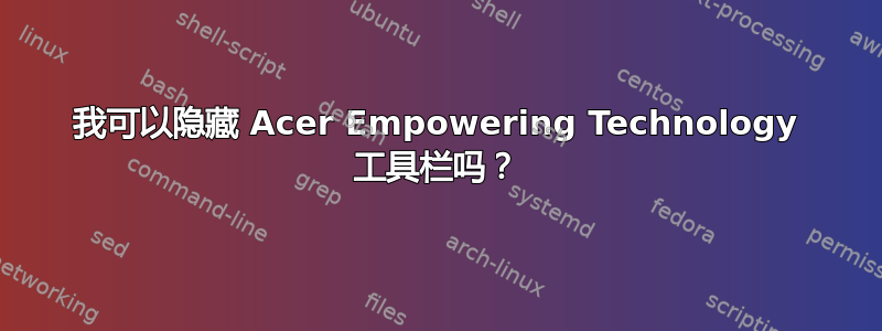 我可以隐藏 Acer Empowering Technology 工具栏吗？