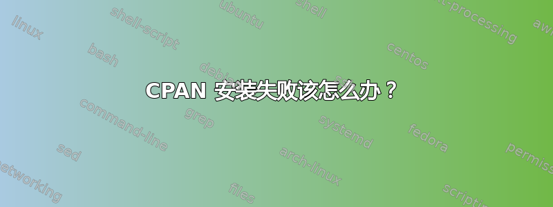 CPAN 安装失败该怎么办？