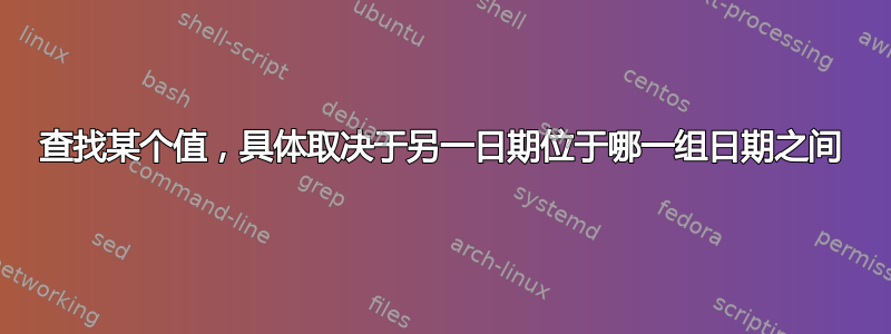 查找某个值，具体取决于另一日期位于哪一组日期之间