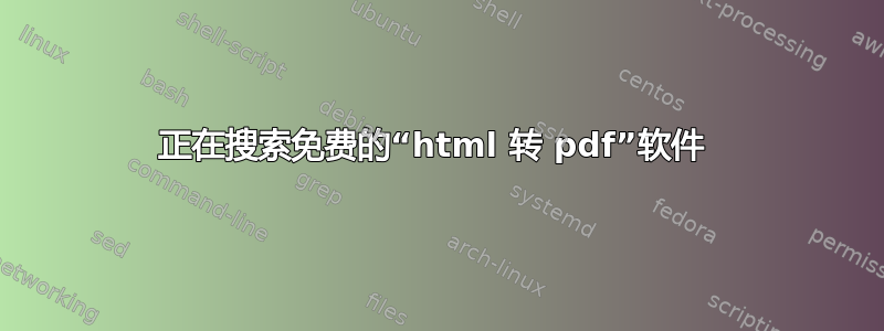 正在搜索免费的“html 转 pdf”软件 