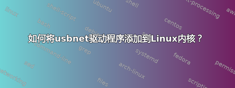 如何将usbnet驱动程序添加到Linux内核？