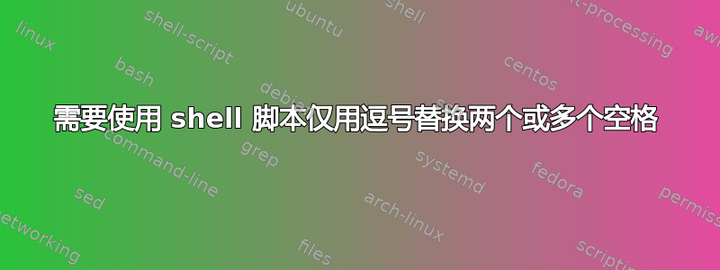 需要使用 shell 脚本仅用逗号替换两个或多个空格