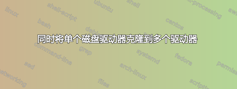 同时将单个磁盘驱动器克隆到多个驱动器