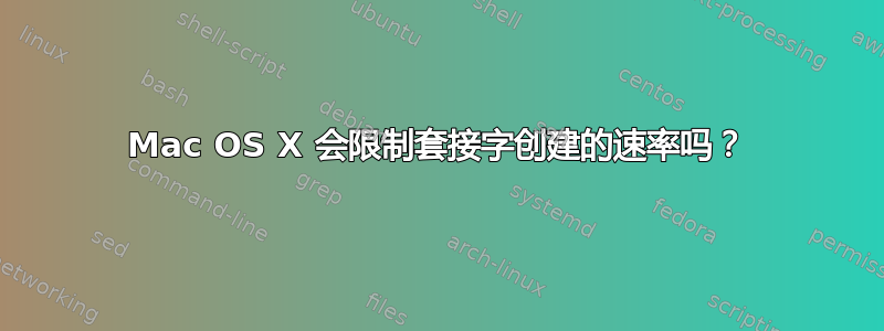 Mac OS X 会限制套接字创建的速率吗？