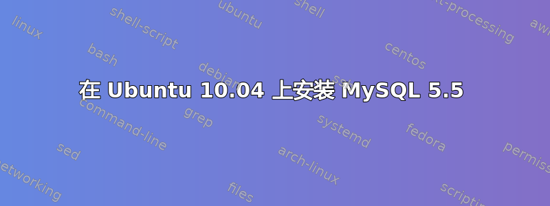 在 Ubuntu 10.04 上安装 MySQL 5.5