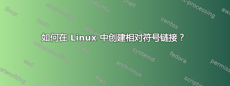 如何在 Linux 中创建相对符号链接？