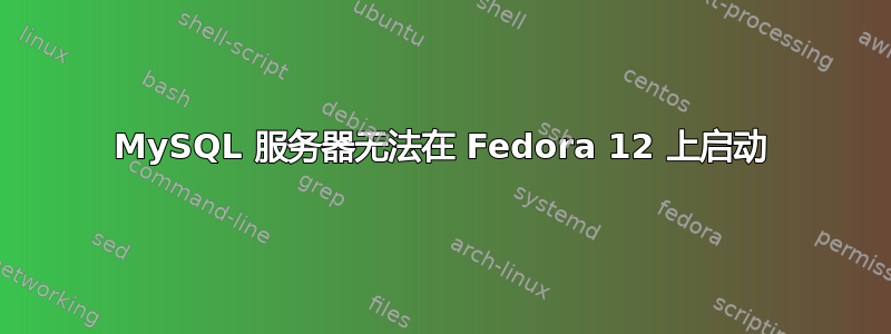 MySQL 服务器无法在 Fedora 12 上启动