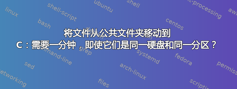 将文件从公共文件夹移动到 C：需要一分钟，即使它们是同一硬盘和同一分区？