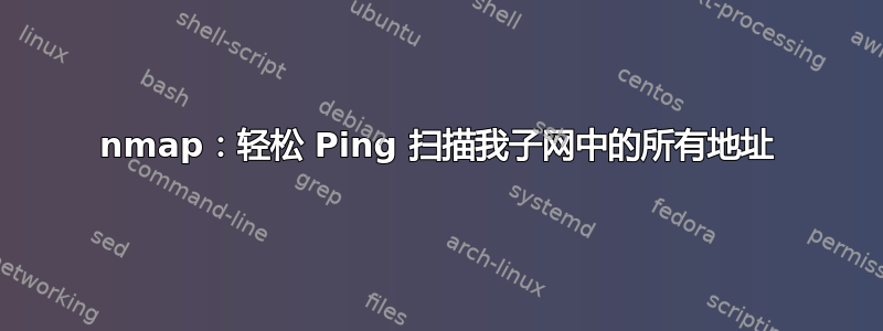 nmap：轻松 Ping 扫描我子网中的所有地址