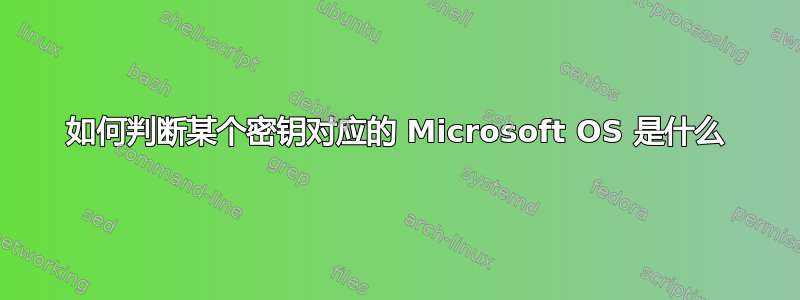 如何判断某个密钥对应的 Microsoft OS 是什么