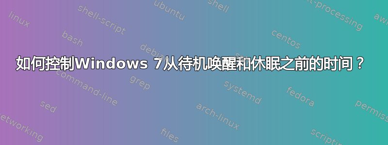 如何控制Windows 7从待机唤醒和休眠之前的时间？