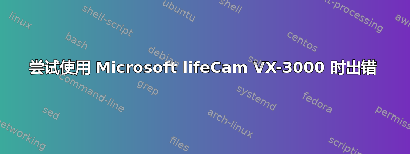 尝试使用 Microsoft lifeCam VX-3000 时出错