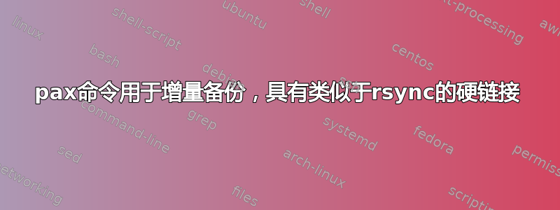 pax命令用于增量备份，具有类似于rsync的硬链接