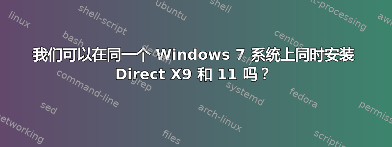 我们可以在同一个 Windows 7 系统上同时安装 Direct X9 和 11 吗？