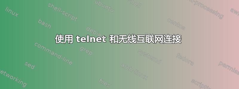 使用 telnet 和无线互联网连接