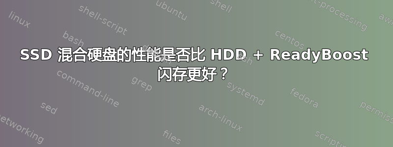 SSD 混合硬盘的性能是否比 HDD + ReadyBoost 闪存更好？