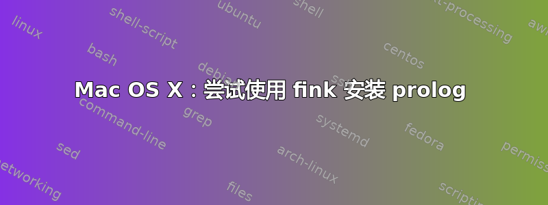 Mac OS X：尝试使用 fink 安装 prolog