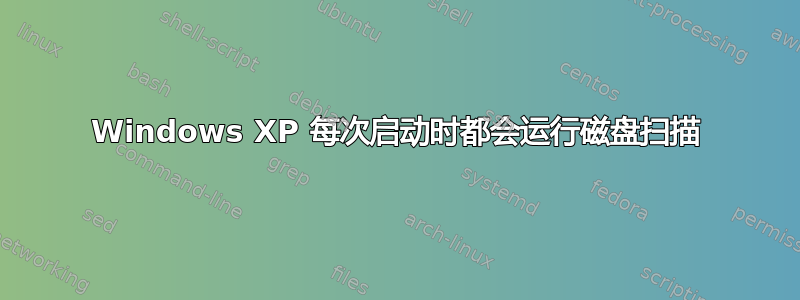 Windows XP 每次启动时都会运行磁盘扫描