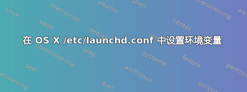 在 OS X /etc/launchd.conf 中设置环境变量