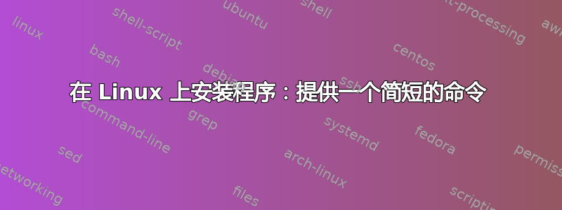 在 Linux 上安装程序：提供一个简短的命令