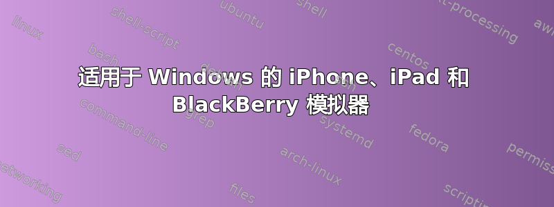 适用于 Windows 的 iPhone、iPad 和 BlackBerry 模拟器 