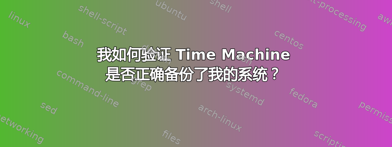 我如何验证 Time Machine 是否正确备份了我的系统？