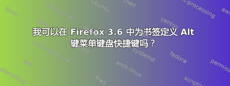 我可以在 Firefox 3.6 中为书签定义 Alt 键菜单键盘快捷键吗？