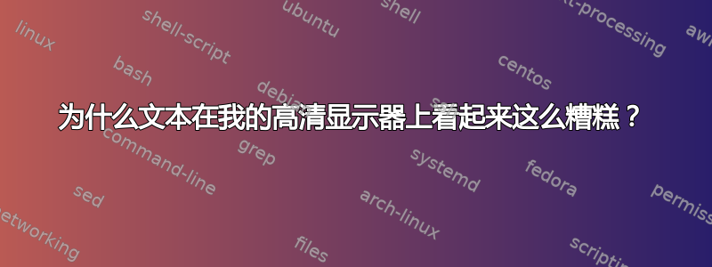 为什么文本在我的高清显示器上看起来这么糟糕？